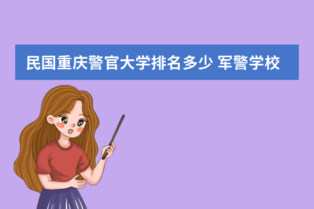 民国重庆警官大学排名多少 军警学校排名